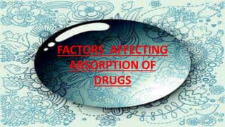 FACTORS AFFECTING
ABSORPTION OF
DRUGS
 