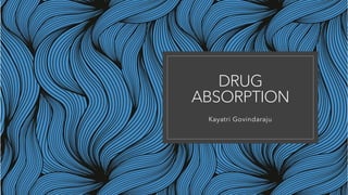 DRUG
ABSORPTION
Kayatri Govindaraju
 
