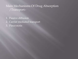 Main Mechanisms Of Drug Absorption
/Transport:-
1. Passive diffusion
2. Carrier mediated transport
3. Pinocytosis
 
