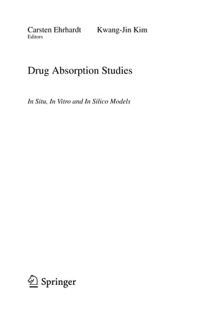 Carsten Ehrhardt Kwang-Jin Kim
Editors
Drug Absorption Studies
In Situ, In Vitro and In Silico Models
123
 