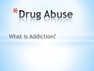 *
What is Addiction?
 