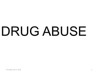 DRUG ABUSE
Thursday, June 9, 2016 1
 