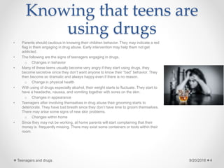 Knowing that teens are
using drugs
• Parents should cautious in knowing their children behavior. They may indicate a red
f...