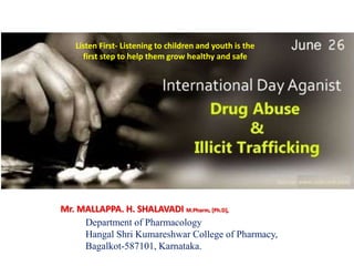 Mr. MALLAPPA. H. SHALAVADI M.Pharm, [Ph.D],
Department of Pharmacology
Hangal Shri Kumareshwar College of Pharmacy,
Bagalkot-587101, Karnataka.
Listen First- Listening to children and youth is the
first step to help them grow healthy and safe
 