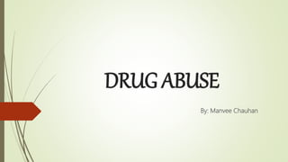 DRUG ABUSE
By: Manvee Chauhan
 