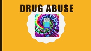 DRUG ABUSE
 