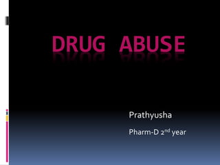 DRUG ABUSE
Prathyusha
Pharm-D 2nd year
 