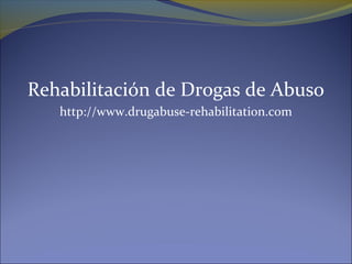 Rehabilitación de Drogas de Abuso
http://www.drugabuse-rehabilitation.com
 