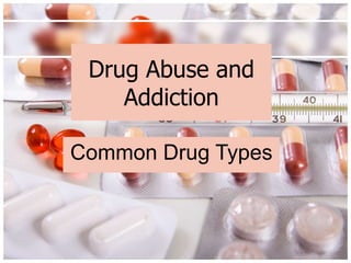 Drug Abuse and
    Addiction

Common Drug Types
 
