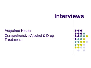 Interviews Arapahoe House  Comprehensive Alcohol & Drug Treatment 