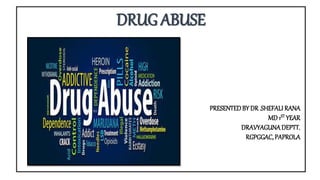 DRUG ABUSE
PRESENTEDBY DR.SHEFALI RANA
MD 1ST YEAR
DRAVYAGUNADEPTT.
RGPGGAC, PAPROLA
 