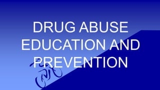 DRUG ABUSE
EDUCATION AND
PREVENTION
 