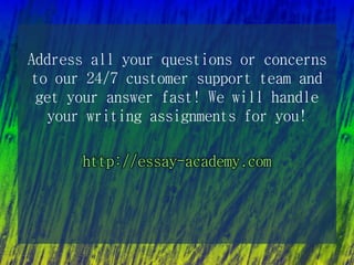 Address all your questions or concerns
to our 24/7 customer support team and
get your answer fast! We will handle
your writing assignments for you!
http://essay-academy.com
 