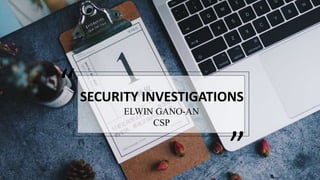 “SECURITY INVESTIGATIONS
”
ELWIN GANO-AN
CSP
 