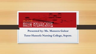 International day against drug abuse
and illicit trafficking
Presented by: Ms. Maneera Gulzar
Tutor Haneefa Nursing College, Sopore.
 
