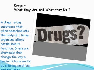 [object Object],Drugs – What they Are and What they Do ? 