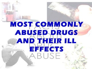 MOST COMMONLY
ABUSED DRUGS
AND THEIR ILL
EFFECTS
 
