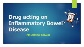 Drug acting on
Inflammatory Bowel
Disease
Ms Alisha Talwar
 