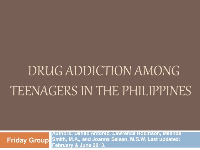 DRUG ADDICTION AMONG
TEENAGERS IN THE PHILIPPINES
Authors: Danilo Antonio, Lawrence Robinson, Melinda
Smith, M.A., and Joa...