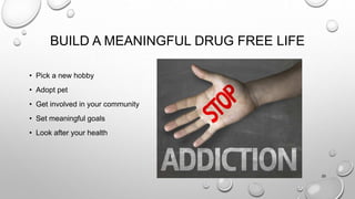 BUILD A MEANINGFUL DRUG FREE LIFE
• Pick a new hobby
• Adopt pet
• Get involved in your community
• Set meaningful goals
• Look after your health
25
 