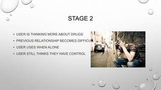 STAGE 2
• USER IS THINKING MORE ABOUT DRUGS
• PREVIOUS RELATIONSHIP BECOMES DIFFICULT
• USER USES WHEN ALONE
• USER STILL THINKS THEY HAVE CONTROL
8
 