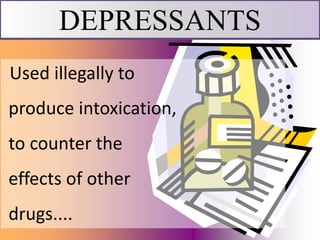 Used illegally to
produce intoxication,
to counter the
effects of other
drugs....
DEPRESSANTS
 