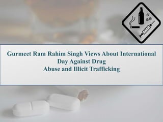 Gurmeet Ram Rahim Singh Views About International
Day Against Drug
Abuse and Illicit Trafficking
 