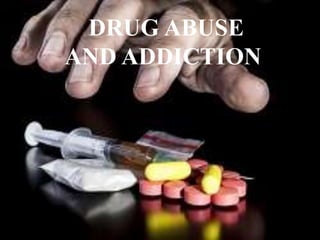 DRUG ABUSE
AND ADDICTION
 