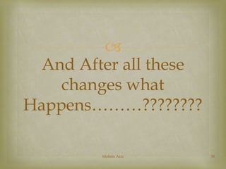  
And After all these 
changes what 
Happens………???????? 
Mohsin Aziz 38 
 