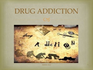 DRUG ADDICTION 
 
Mohsin Aziz 1 
 
