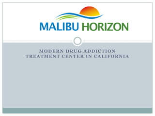 MODERN DRUG ADDICTION
TREATMENT CENTER IN CALIFORNIA
 