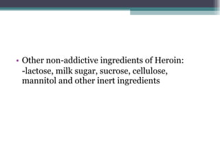 Other non-addictive ingredients of Heroin: -lactose, milk sugar, sucrose, cellulose,  mannitol and other inert ingredients 