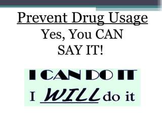 Prevent Drug Usage Yes, You CAN SAY IT! 