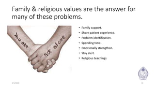 Family & religious values are the answer for
many of these problems.
• Family support.
• Share patient experience.
• Problem identification.
• Spending time.
• Emotionally strengthen.
• Stay alert.
• Religious teachings
3/3/2020 19
 