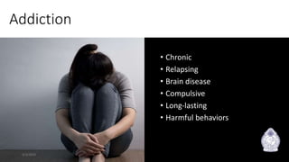 Addiction
3/3/2020 3
• Chronic
• Relapsing
• Brain disease
• Compulsive
• Long-lasting
• Harmful behaviors
 