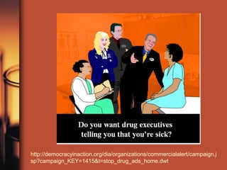 http://democracyinaction.org/dia/organizations/commercialalert/campaign.jsp?campaign_KEY=1415&t=stop_drug_ads_home.dwt 
