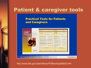 Patient & caregiver tools http://www.fda.gov/cder/ddmac/P3Benzing/sld023.htm 