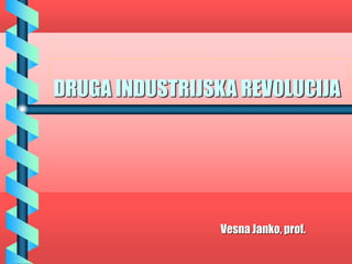 DRUGA INDUSTRIJSKA REVOLUCIJA
Vesna Janko, prof.
 
