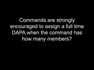 Commands are strongly encouraged to assign a full time DAPA when the command has how many members?