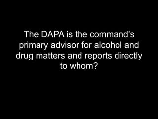 The DAPA is the command’s primary advisor for alcohol and drug matters and reports directly to whom?