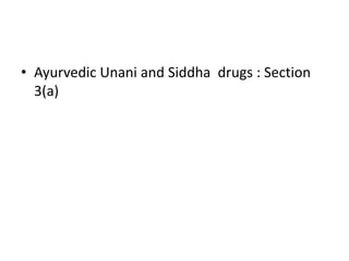 • Ayurvedic Unani and Siddha drugs : Section
3(a)
 