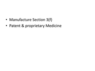 • Manufacture Section 3(f)
• Patent & proprietary Medicine
 