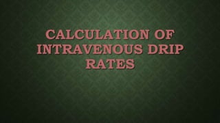 CALCULATION OF
INTRAVENOUS DRIP
RATES
 