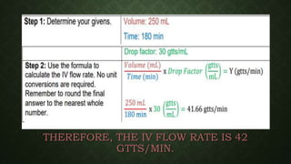 THEREFORE, THE IV FLOW RATE IS 42
GTTS/MIN.
 