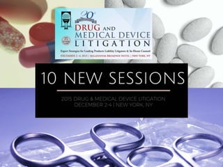 10 NEW SESSIONS
2015 DRUG & MEDICAL DEVICE LITIGATION
DECEMBER 2­4 | NEW YORK, NY
 