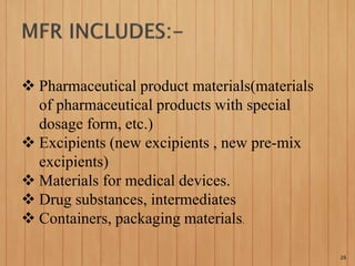  Pharmaceutical product materials(materials
of pharmaceutical products with special
dosage form, etc.)
 Excipients (new excipients , new pre-mix
excipients)
 Materials for medical devices.
 Drug substances, intermediates
 Containers, packaging materials.
26
 