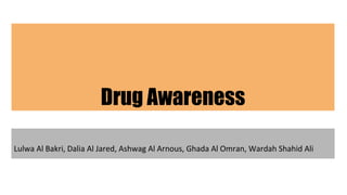 Drug Awareness
Lulwa Al Bakri, Dalia Al Jared, Ashwag Al Arnous, Ghada Al Omran, Wardah Shahid Ali
 