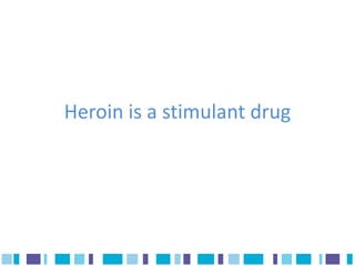 Heroin is a stimulant drug
 