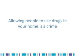 Allowing people to use drugs in
     your home is a crime
 