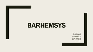 BARHEMSYS
P.SOUMYA
Y18PHD0417
III-PHARM D
 
